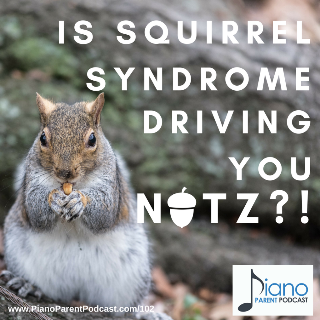 PPP102: Is Squirrel Syndrome Driving You Nutz!? - Piano Parent Podcast